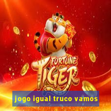 jogo igual truco vamos